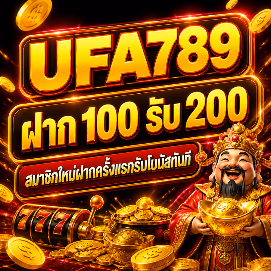 UFA789 ฝาก 100 รับ 200 สมาชิกใหม่ฝากครั้งแรกรับโบนัสทันที